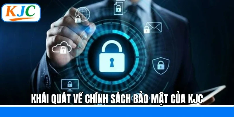 Khái quát về chính sách bảo mật của KJC