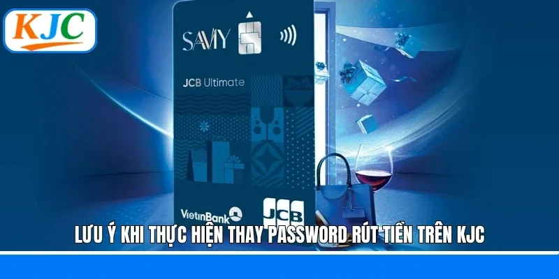 Lưu ý khi thực hiện thay password rút tiền trên KJC