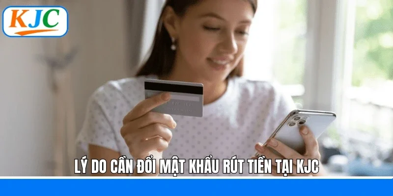 Lý do cần đổi mật khẩu rút tiền tại KJC